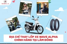 Lốp xe Wave Alpha giá bao nhiêu? Địa chỉ thay lốp xe chính hãng tại Lâm Đồng
